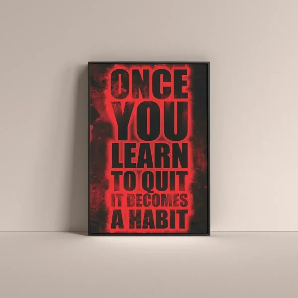 Once you learn to quit it becomes habit